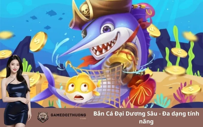 Bắn Cá Đại Dương Sâu - Đa dạng tính năng