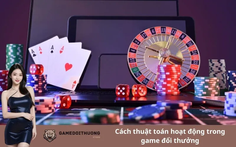 Cách thuật toán hoạt động trong game đổi thưởng