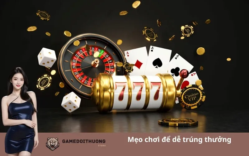 Mẹo chơi để dễ trúng thưởng