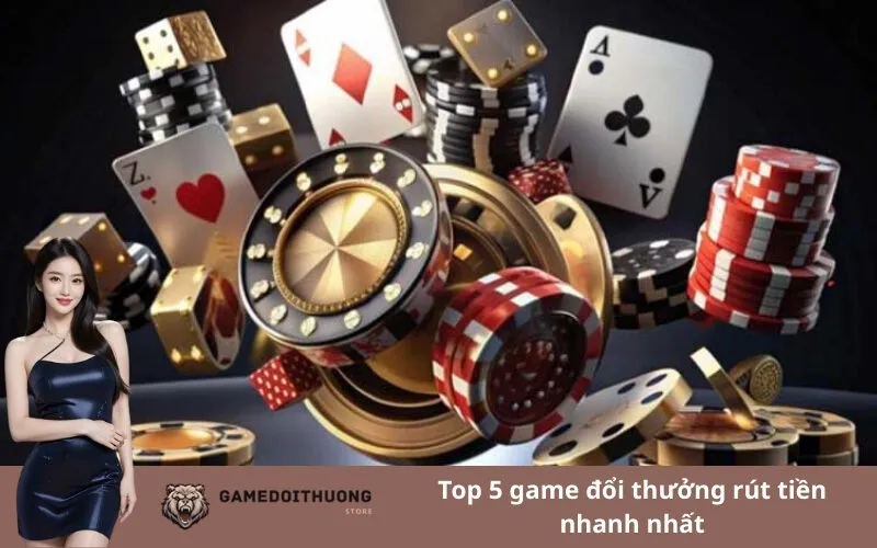 Top 5 game đổi thưởng rút tiền nhanh nhất