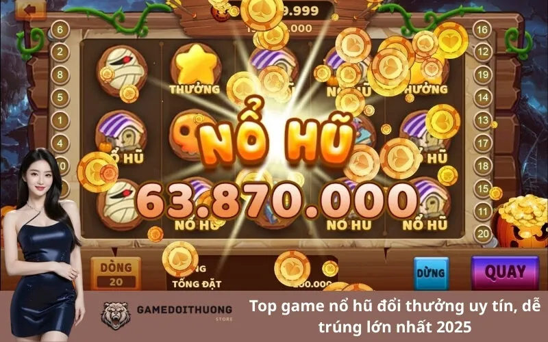 Top game nổ hũ đổi thưởng uy tín, dễ trúng lớn nhất 2025