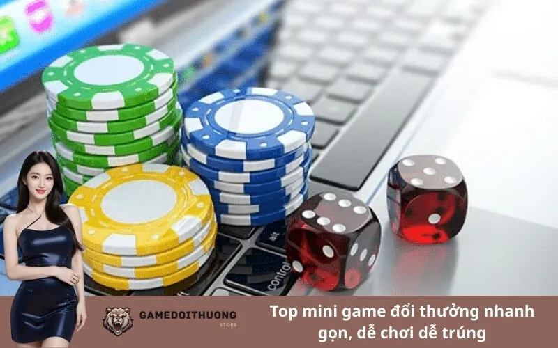 Top mini game đổi thưởng nhanh gọn, dễ chơi dễ trúng